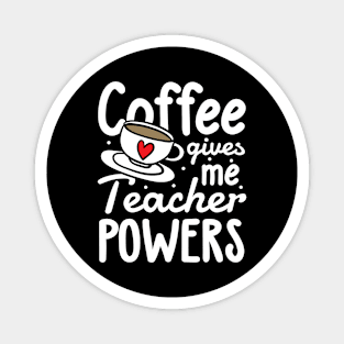 Coffee Gives Me Teacher Powers Magnet